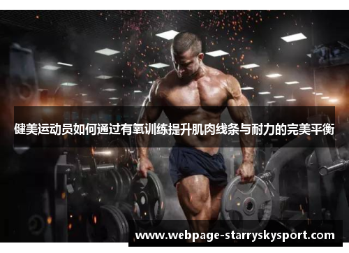 健美运动员如何通过有氧训练提升肌肉线条与耐力的完美平衡